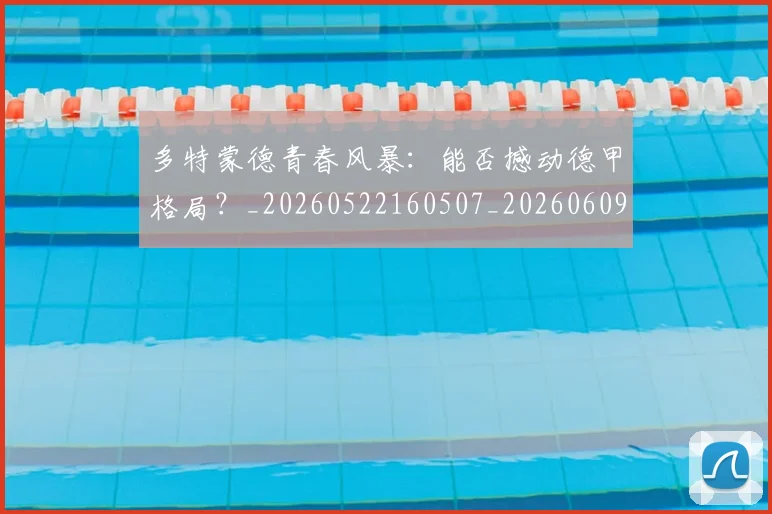 多特蒙德青春风暴:能否撼动德甲格局?_20260522160507_20260609132944
