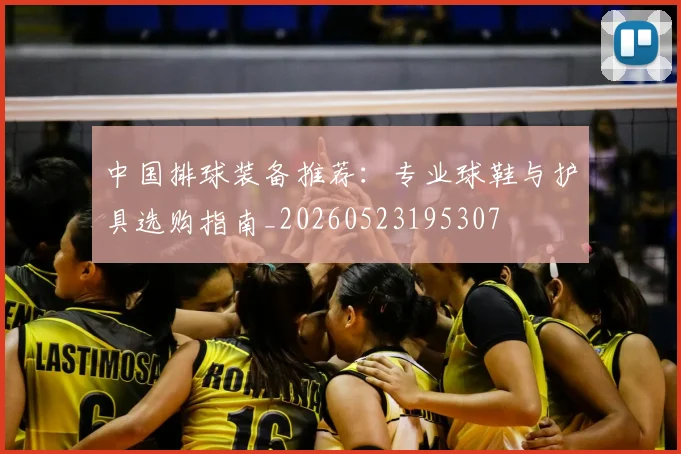 中国排球装备推荐:专业球鞋与护具选购指南_20260523195307