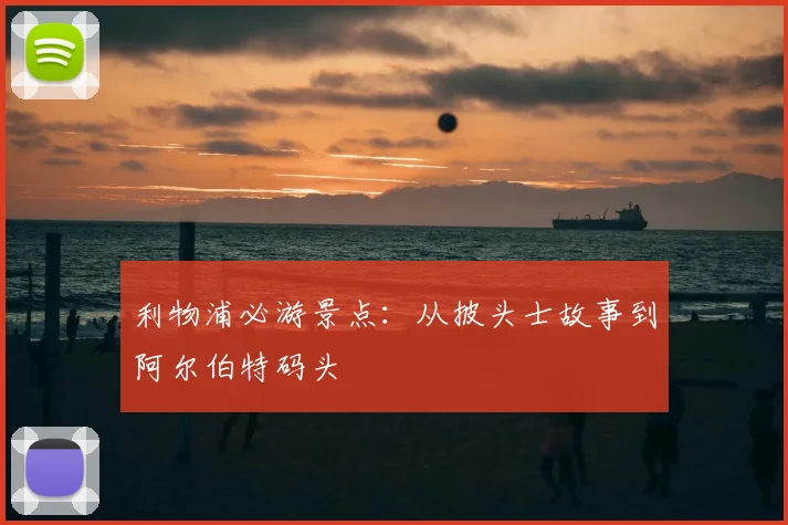 利物浦必游景点：从披头士故事到阿尔伯特码头